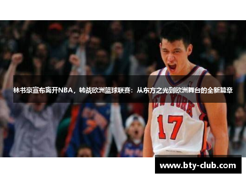 林书豪宣布离开NBA，转战欧洲篮球联赛：从东方之光到欧洲舞台的全新篇章