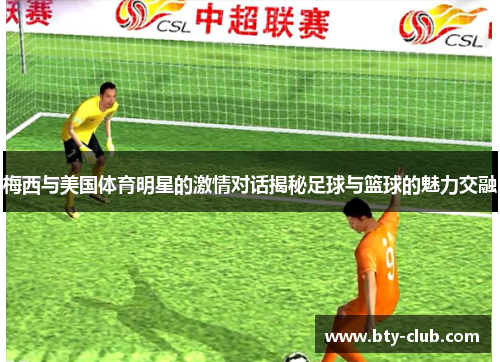 梅西与美国体育明星的激情对话揭秘足球与篮球的魅力交融