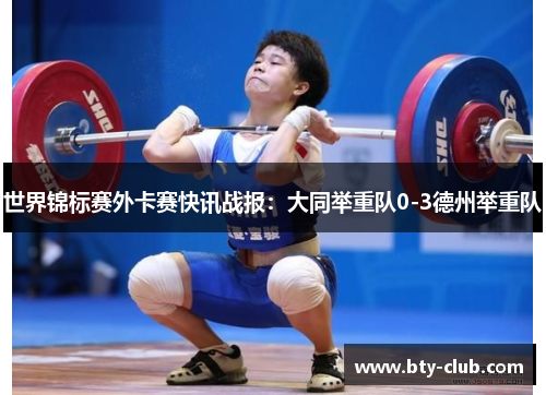 世界锦标赛外卡赛快讯战报：大同举重队0-3德州举重队