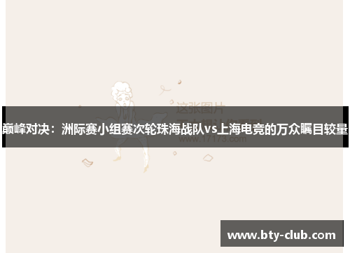 巅峰对决：洲际赛小组赛次轮珠海战队vs上海电竞的万众瞩目较量